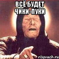 всё будет чики-пуки 