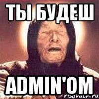 ты будеш admin'ом