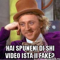  hai spuneni di shi video ista ii fake?