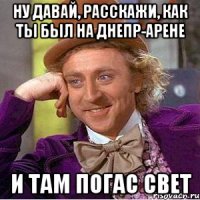 ну давай, расскажи, как ты был на днепр-арене и там погас свет