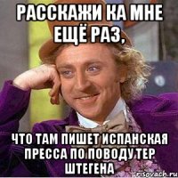 расскажи ка мне ещё раз, что там пишет испанская пресса по поводу тер штегена