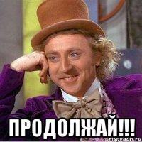  продолжай!!!