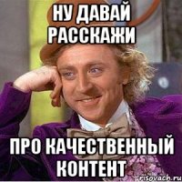 ну давай расскажи про качественный контент