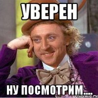 уверен ну посмотрим....