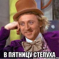  в пятницу степуха