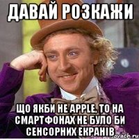 давай розкажи що якби не apple, то на смартфонах не було би сенсорних екранів