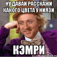 ну давай расскажи какого цвета у ниязи кэмри