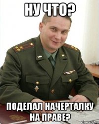 ну что? поделал начерталку на праве?