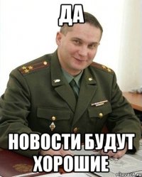 да новости будут хорошие