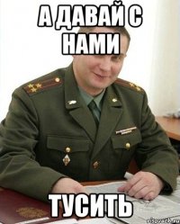 а давай с нами тусить