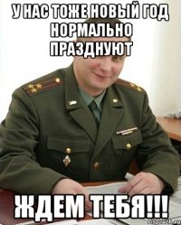 у нас тоже новый год нормально празднуют ждем тебя!!!