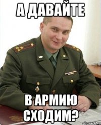 а давайте в армию сходим?