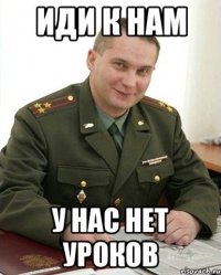 иди к нам у нас нет уроков