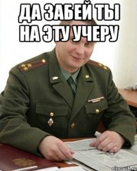 да забей ты на эту учеру 