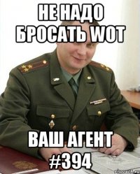 не надо бросать wot ваш агент #394