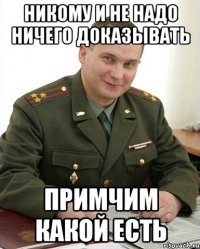 никому и не надо ничего доказывать примчим какой есть