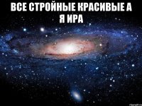 все стройные красивые а я ира 