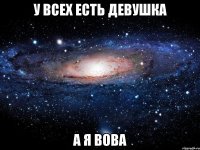 у всех есть девушка а я вова