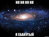 ня ня ня ня я ебанутый