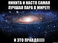 никита и настя самая лучшая пара в мире!!! и это правдо))))