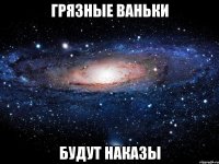 грязные ваньки будут наказы