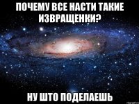 почему все насти такие извращенки? ну што поделаешь