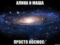 алина и маша просто космос:*