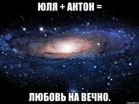 юля + антон = любовь на вечно.