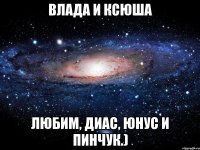 влада и ксюша любим, диас, юнус и пинчук.)