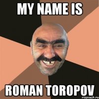 my name is roman toropov