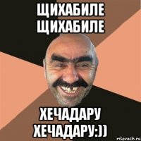 щихабиле щихабиле хечадару хечадару:))