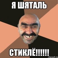 я шяталь стиклё!!!