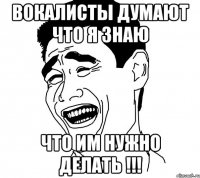 вокалисты думают что я знаю что им нужно делать !!!