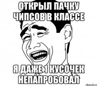 открыл пачку чипсов в классе я даже 1 кусочек непапробовал