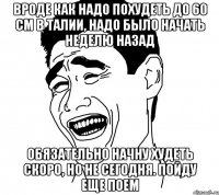 вроде как надо похудеть до 60 см в талии, надо было начать неделю назад обязательно начну худеть скоро, но не сегодня. пойду еще поем