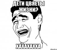 дети цвяеты жизни? хахахахха