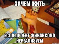 зачем жить если проект финансово нереализуем