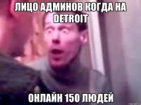 лицо админов когда на detroit онлайн 150 людей