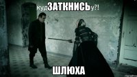 заткнись шлюха