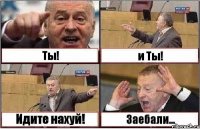 Ты! и Ты! Идите нахуй! Заебали...