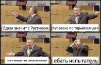 Едем значит с Рустиком тут резко по тормозам дал тут в поворот на скорости вошел ебать испытатель