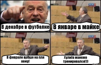 В декабре в футболке В январе в майке В феврале врбше на пля хожу! Хули!в манеже тренировался!))