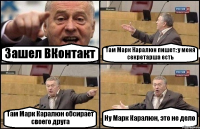 Зашел ВКонтакт Там Марк Каралюн пишет: у меня секретарша есть Там Марк Каралюн обсирает своего друга Ну Марк Каралюн, это не дело