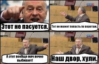 Этот не пасуется. Тот не может попасть по воротам. А этот вообще мяч вечно выбивает! Наш двор, хули.
