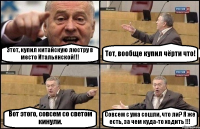 Этот, купил китайскую люстру в место Итальянской!!! Тот, вообще купил чёрти что! Вот этого, совсем со светом кинули. Совсем с ума сошли, что ли? Я же есть, за чем куда-то ходить !!!