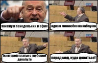 захожу в понедельник в офис одна в миниюбке на каблуках на второй платье с глубоким декольте парад мод, куда деваться!