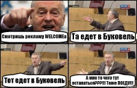 Смотришь рекламу WELCOMEа Та едет в Буковель Тот едет в Буковель А мне то чего тут оставаться???!!! Тоже ПОЕДУ!!!