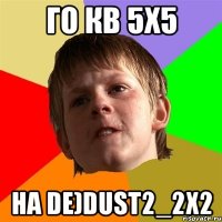 го кв 5х5 на de)dust2_2x2