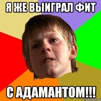 я же выиграл фит с адамантом!!!