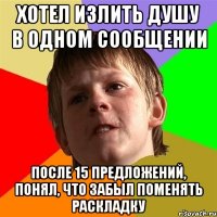 хотел излить душу в одном сообщении после 15 предложений, понял, что забыл поменять раскладку